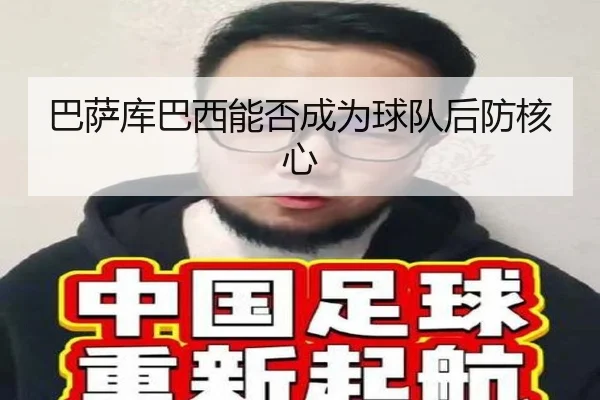 巴萨库巴西能否成为球队后防核心